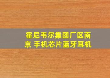 霍尼韦尔集团厂区南京 手机芯片蓝牙耳机